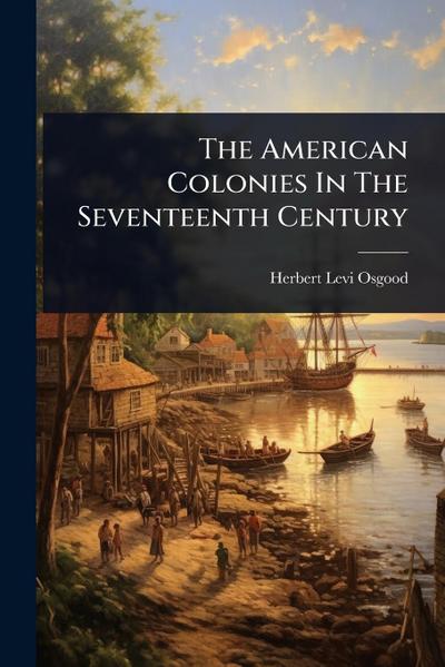 The American Colonies In The Seventeenth Century