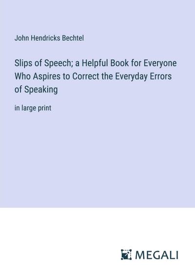 Slips of Speech; a Helpful Book for Everyone Who Aspires to Correct the Everyday Errors of Speaking
