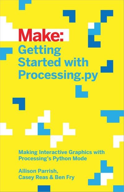 Getting Started with Processing.Py: Making Interactive Graphics with Processing’s Python Mode