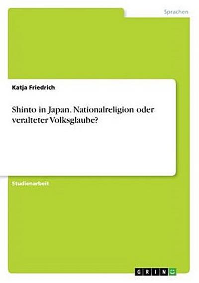Shinto in Japan. Nationalreligion oder veralteter Volksglaube?