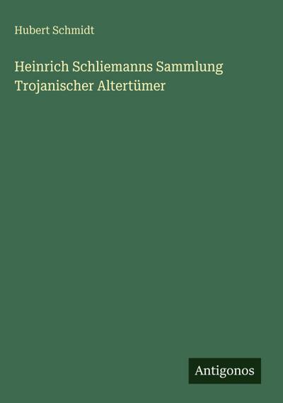 Heinrich Schliemanns Sammlung Trojanischer Altertümer
