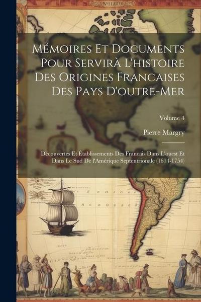 Mémoires et documents pour servirà l’histoire des origines francaises des pays d’outre-mer: Découvertes et établissements des Francais dans l’ouest et