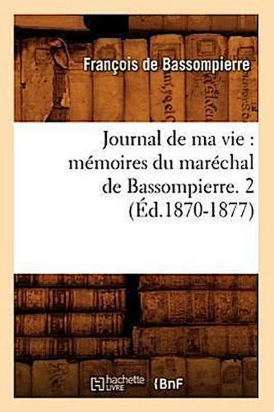 Journal de Ma Vie: Mémoires Du Maréchal de Bassompierre. 2 (Éd.1870-1877)