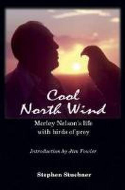 Cool North Wind: Morley Nelson’s Life with Birds of Prey