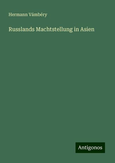Vámbéry, H: Russlands Machtstellung in Asien