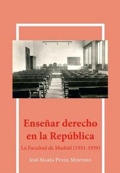 Enseñar derecho en la República : la facultad de Madrid, 1931-1939