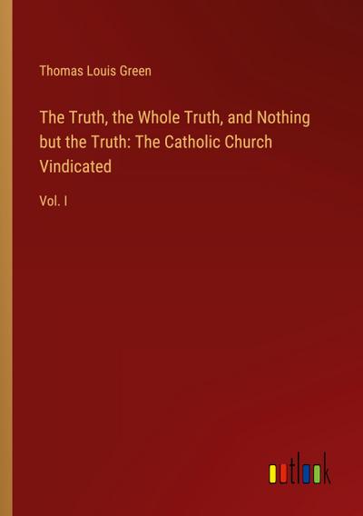 The Truth, the Whole Truth, and Nothing but the Truth: The Catholic Church Vindicated