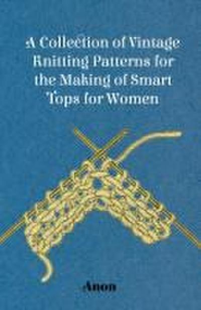 A Collection of Vintage Knitting Patterns for the Making of Smart Tops for Women
