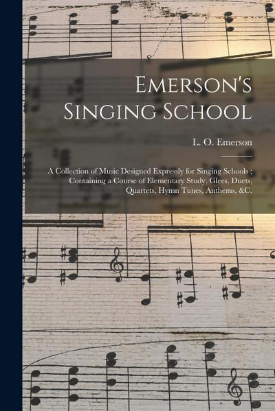 Emerson’s Singing School: a Collection of Music Designed Expressly for Singing Schools; Containing a Course of Elementary Study, Glees, Duets, Q