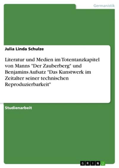 Literatur und Medien  im Totentanzkapitel von Manns "Der Zauberberg" und Benjamins Aufsatz "Das Kunstwerk im Zeitalter seiner technischen Reproduzierbarkeit"