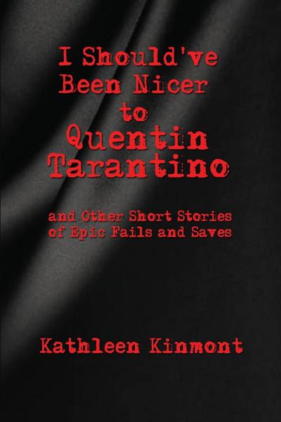 I Should’ve Been Nicer to  Quentin Tarantino - and Other Short Stories of Epic Fails and Saves
