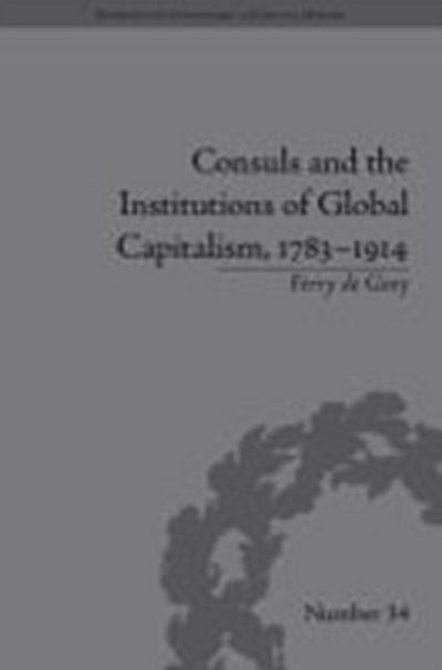 Consuls and the Institutions of Global Capitalism, 1783 1914
