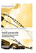 Folter und die USA. Misshandlung als Instrument der Wahrheitsfindung