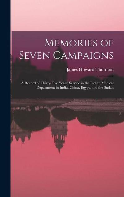 Memories of Seven Campaigns: A Record of Thirty-Five Years’ Service in the Indian Medical Department in India, China, Egypt, and the Sudan