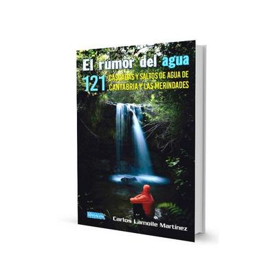 El rumor del agua : 121 cascadas y saltos de agua de Cantabria y Las Merindades