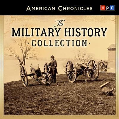 NPR American Chronicles: The Military History Collection: The Military History Collection
