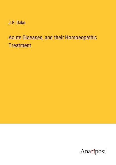Acute Diseases, and their Homoeopathic Treatment
