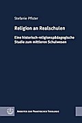Religion an Realschulen: Eine historisch-religionspadagogische Studie zum mittleren Schulwesen Stefanie Pfister Author