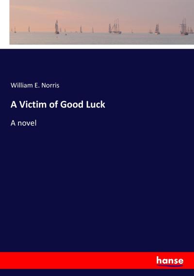 A Victim of Good Luck - William E. Norris