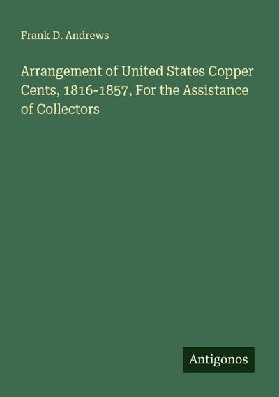 Arrangement of United States Copper Cents, 1816-1857, For the Assistance of Collectors