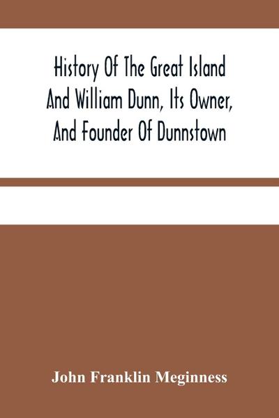 History Of The Great Island And William Dunn, Its Owner, And Founder Of Dunnstown