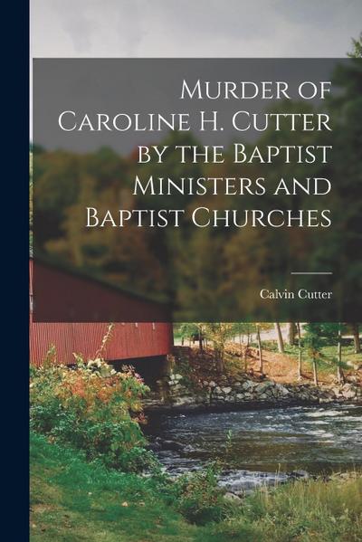 Murder of Caroline H. Cutter by the Baptist Ministers and Baptist Churches