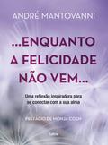 Enquanto a felicidade não vem...