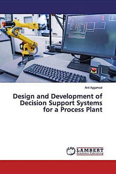 Design and Development of Decision Support Systems for a Process Plant