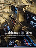 Liebfrauen in Trier: Architektur und Ausstattung von der Gotik bis zur Gegenwart