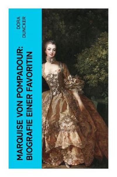 Marquise von Pompadour: Biografie einer Favoritin