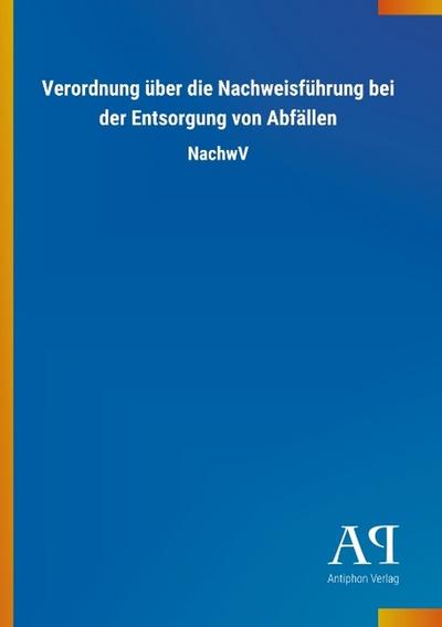 Verordnung über die Nachweisführung bei der Entsorgung von Abfällen