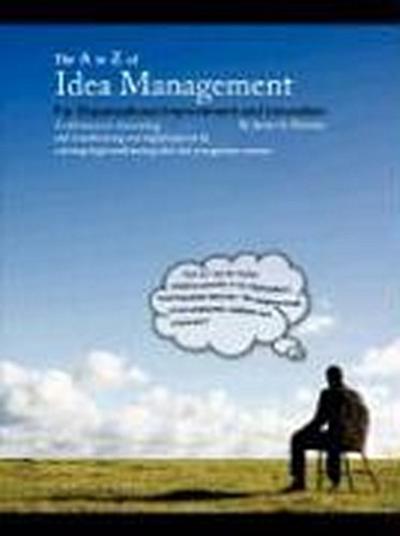The A to Z of Idea Management for Organizational Improvement and Innovation 3rd Edition