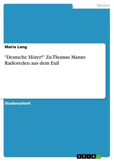 ’Deutsche Hörer!’ Zu Thomas Manns Radioreden aus dem Exil