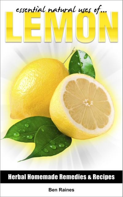 Essential Natural Uses Of....Lemon (Herbal Homemade Remedies and Recipes, #1)