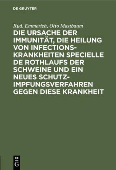 Die Ursache der Immunität, die Heilung von Infectionskrankheiten specielle de Rothlaufs der Schweine und ein neues Schutzimpfungsverfahren gegen diese Krankheit