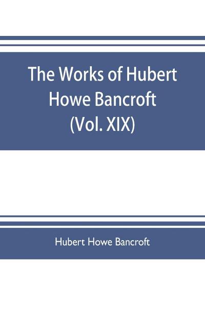 The works of Hubert Howe Bancroft (Volume XIX) History of California (Vol. II) 1801-1824.