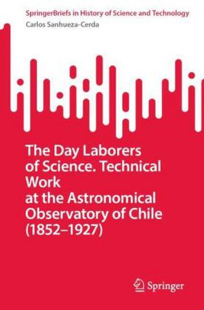 The Day Laborers of Science. Technical Work at the Astronomical Observatory of Chile (1852-1927)