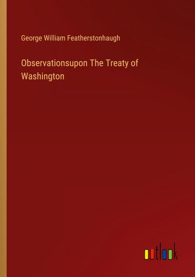 Observationsupon The Treaty of Washington