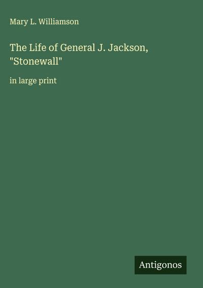 The Life of General J. Jackson, "Stonewall"
