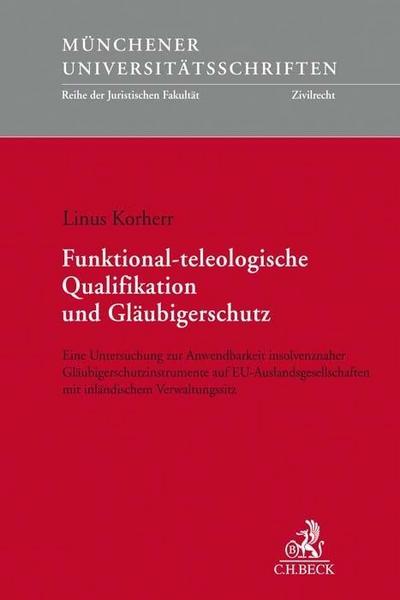 Funktional-teleologische Qualifikation und Gläubigerschutz: Eine Untersuchung zur Anwendbarkeit insolvenznaher Gläubigerschutzinstrumente auf EU-Auslandsgesellschaften mit inländischem Verwaltungssitz