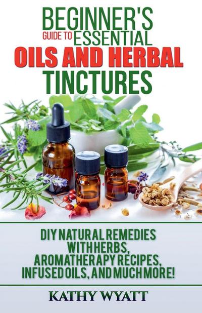 Beginner’s Guide to Essential Oils and Herbal Tinctures