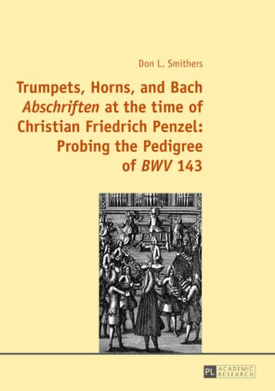 Trumpets, Horns, and Bach ’Abschriften’ at the time of Christian Friedrich Penzel: Probing the Pedigree of ’BWV’ 143