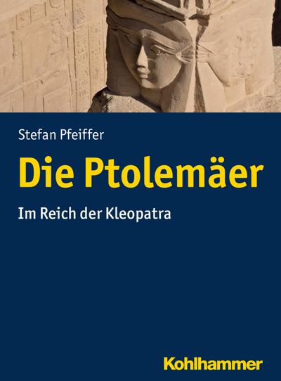 Die Ptolemäer: Im Reich der Kleopatra