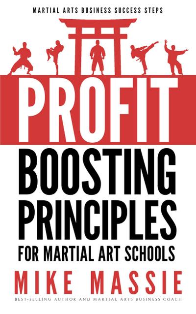 The Profit-Boosting Principles for Martial Art Schools (Martial Arts Business Success Steps, #2)