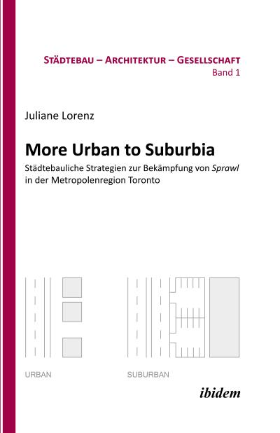 More Urban to Suburbia. Städtebauliche Strategien zur Bekämpfung von Sprawl in der Metropolenregion Toronto