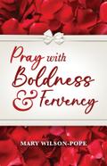 Pray with Boldness & Fervency