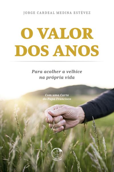 O valor dos anos: para acolher a velhice na própria vida