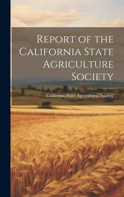 Report of the California State Agriculture Society