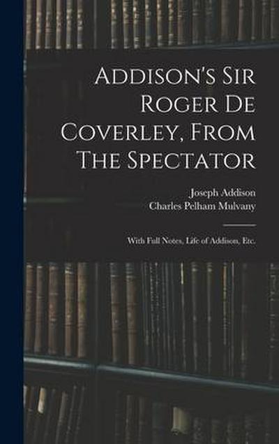 Addison’s Sir Roger De Coverley, From The Spectator; With Full Notes, Life of Addison, Etc.