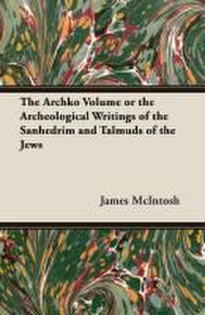 The Archko Volume or the Archeological Writings of the Sanhedrim and Talmuds of the Jews